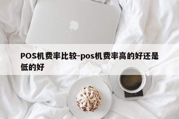 浪卡子POS机费率比较-pos机费率高的好还是低的好